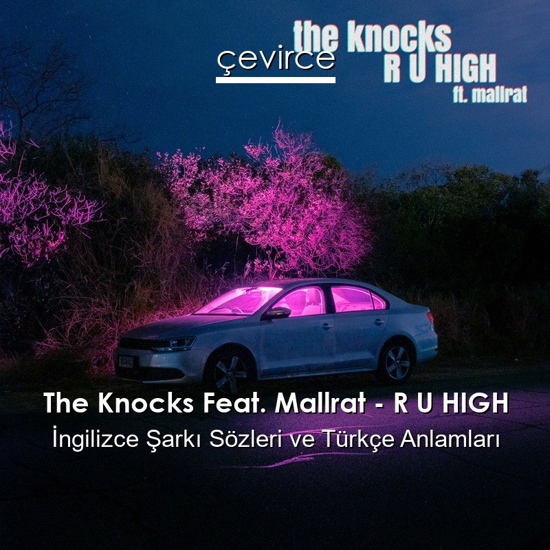 The Knocks Feat. Mallrat – R U HIGH İngilizce Sözleri Türkçe Anlamları