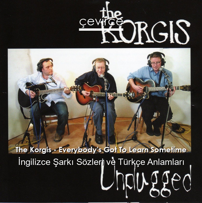 The Korgis – Everybody’s Got To Learn Sometime İngilizce Sözleri Türkçe Anlamları