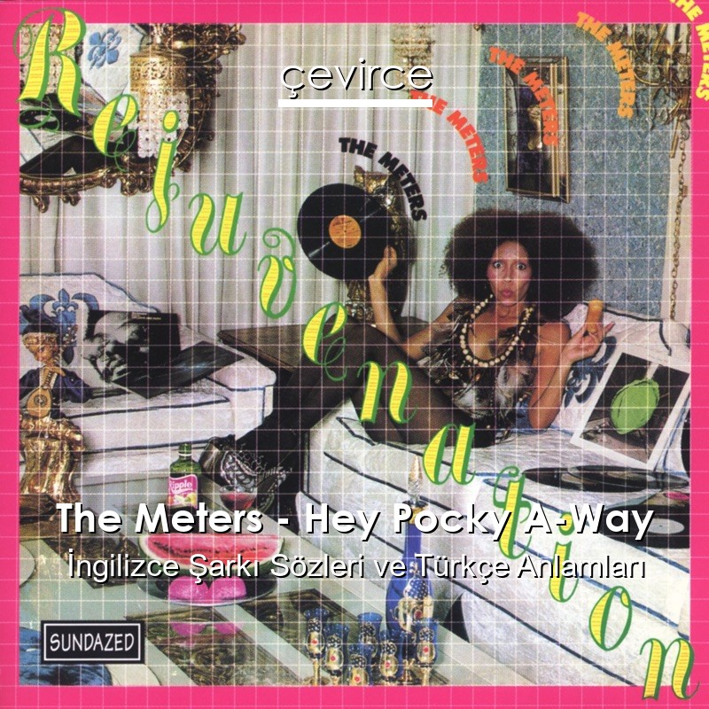 The Meters – Hey Pocky A-Way İngilizce Sözleri Türkçe Anlamları