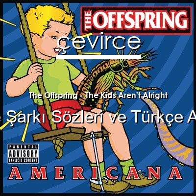 The Offspring – The Kids Aren’t Alright İngilizce Sözleri Türkçe Anlamları