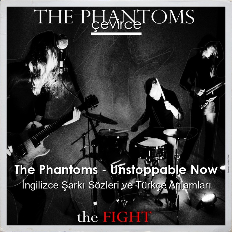 The Phantoms – Unstoppable Now İngilizce Sözleri Türkçe Anlamları