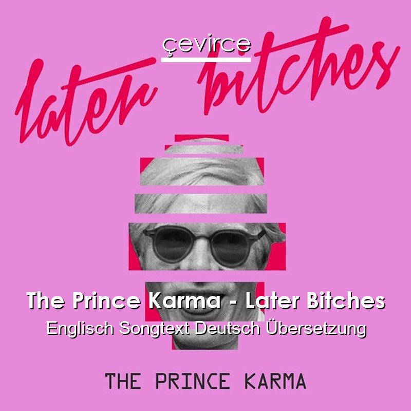 The Prince Karma – Later Bitches Englisch Songtext Deutsch Übersetzung