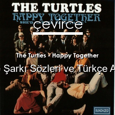 The Turtles – Happy Together İngilizce Sözleri Türkçe Anlamları