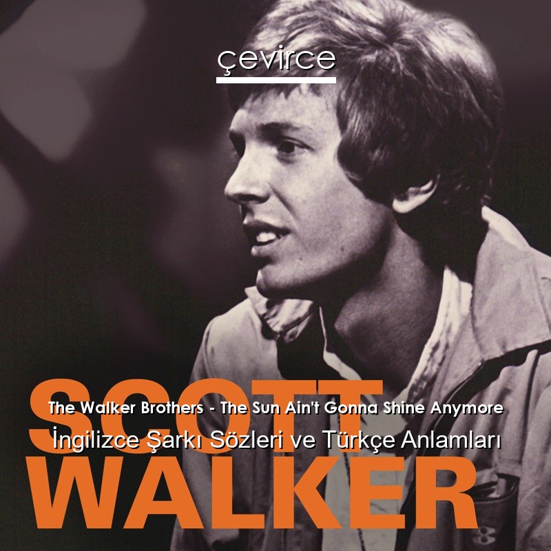 The Walker Brothers – The Sun Ain’t Gonna Shine Anymore İngilizce Sözleri Türkçe Anlamları
