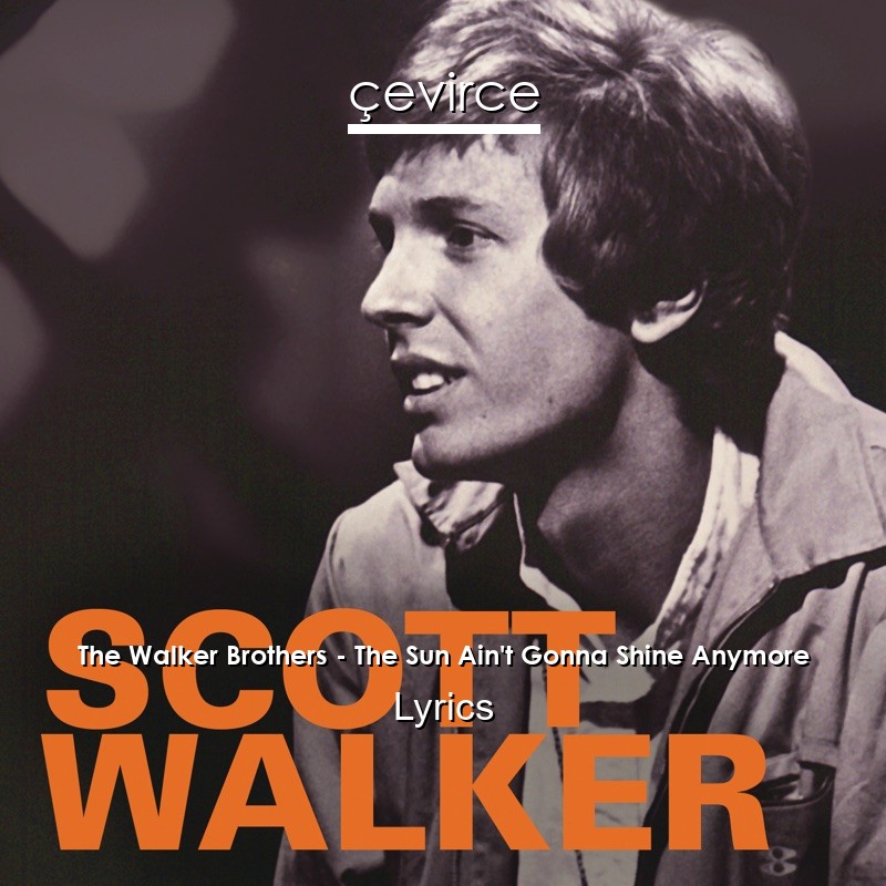 The Walker Brothers – The Sun Ain’t Gonna Shine Anymore Lyrics