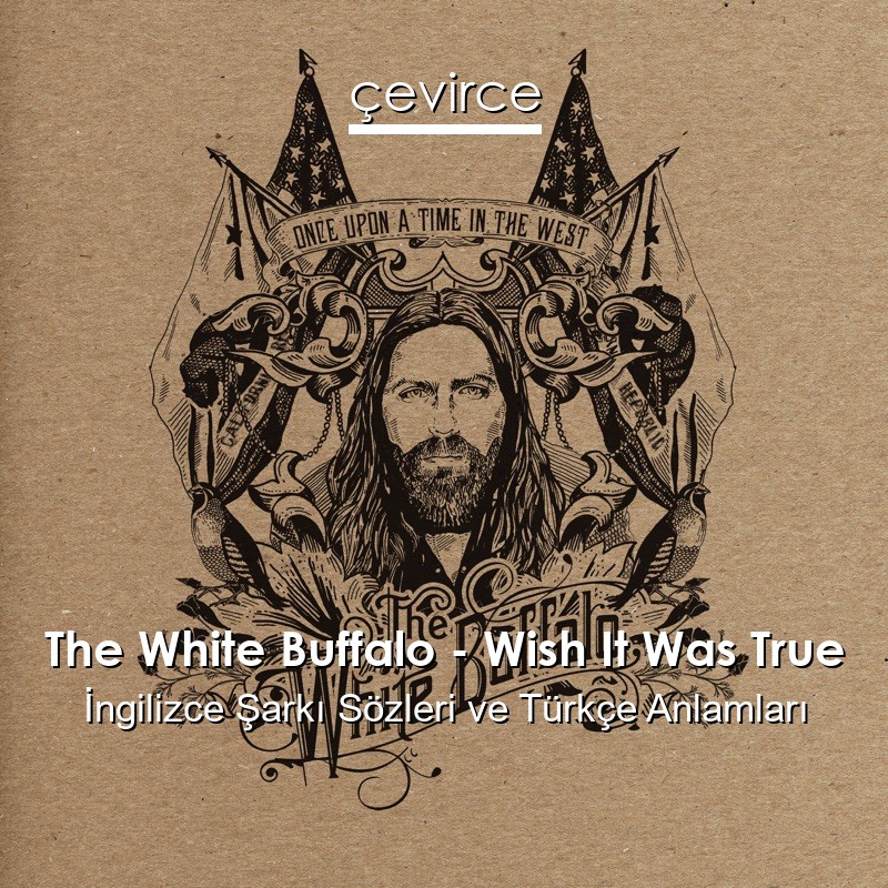The White Buffalo – Wish It Was True İngilizce Sözleri Türkçe Anlamları