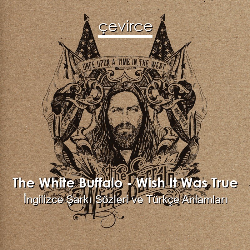 The White Buffalo – Wish It Was True İngilizce Sözleri Türkçe Anlamları