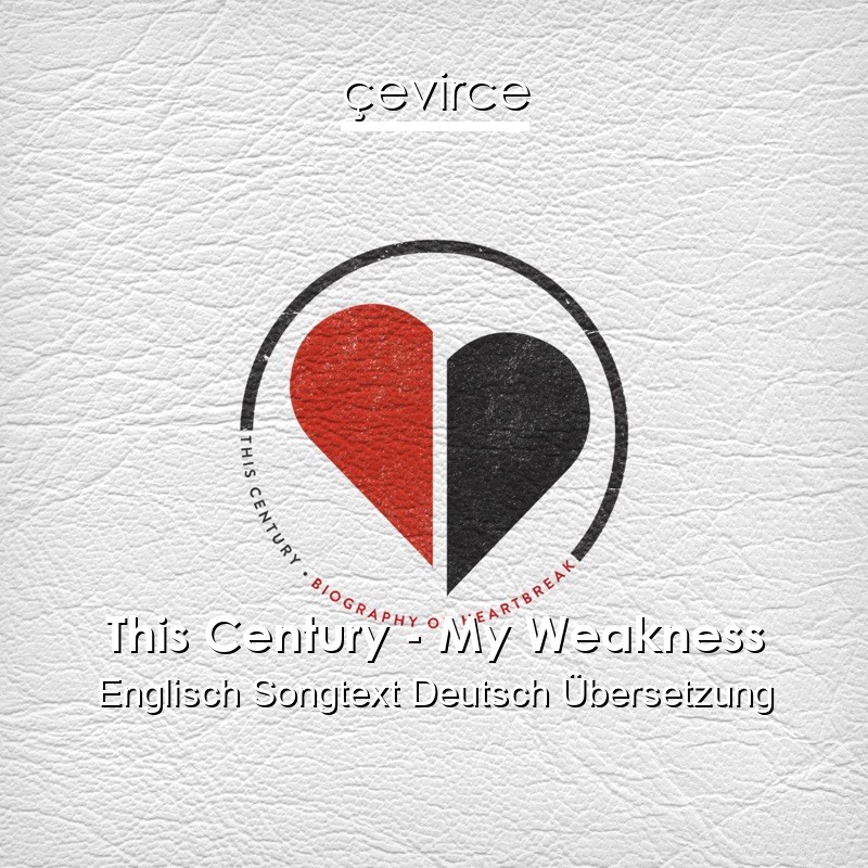 This Century – My Weakness Englisch Songtext Deutsch Übersetzung