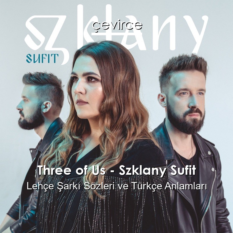 Three of Us – Szklany Sufit Lehçe Sözleri Türkçe Anlamları