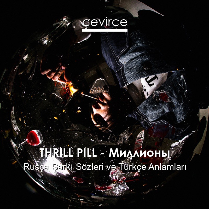 THRILL PILL – Миллионы Rusça Sözleri Türkçe Anlamları