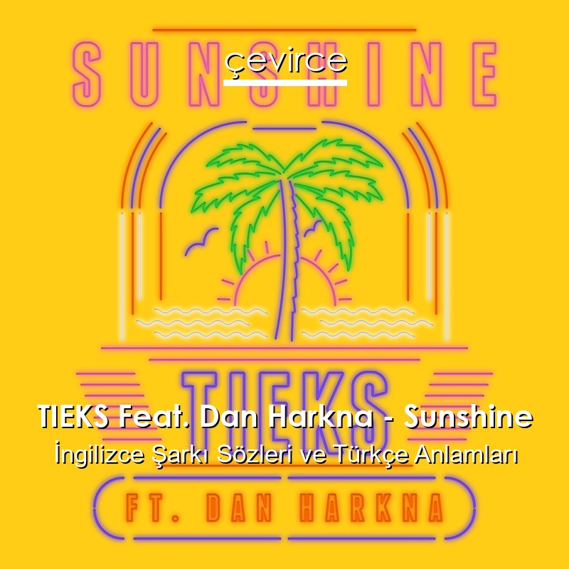 TIEKS Feat. Dan Harkna – Sunshine İngilizce Sözleri Türkçe Anlamları