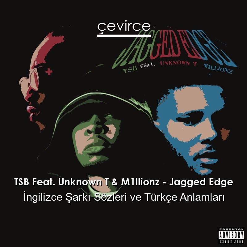 TSB Feat. Unknown T & M1llionz – Jagged Edge İngilizce Sözleri Türkçe Anlamları