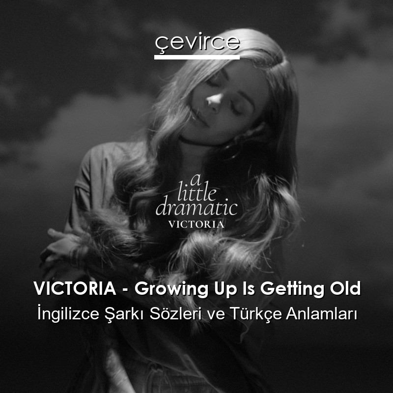 VICTORIA – Growing Up Is Getting Old İngilizce Sözleri Türkçe Anlamları