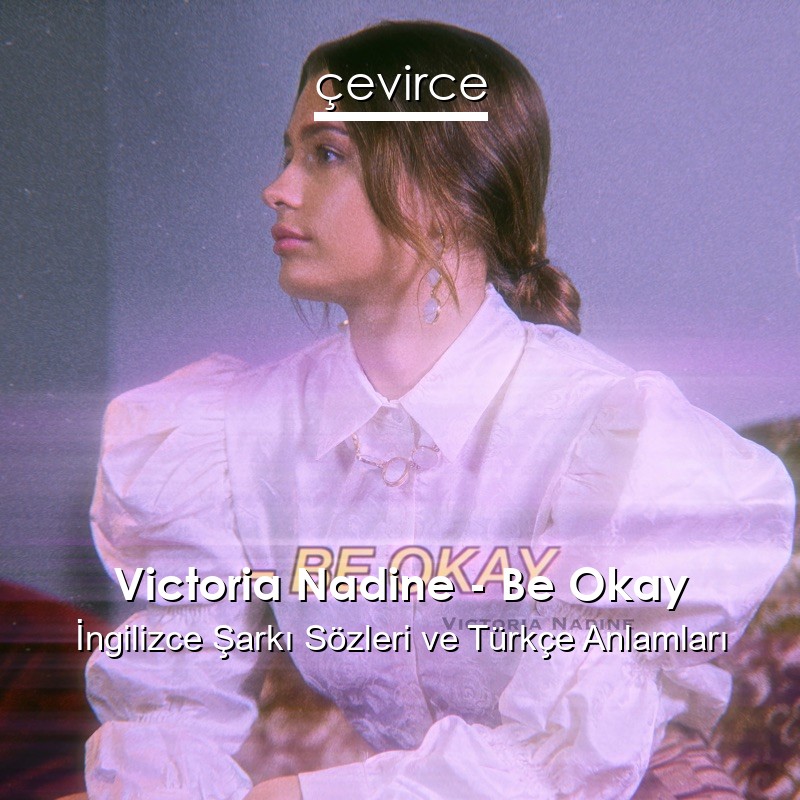 Victoria Nadine – Be Okay İngilizce Sözleri Türkçe Anlamları