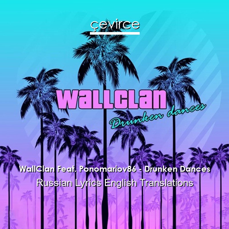 WallClan Feat. Ponomariov86 – Drunken Dances Russian Lyrics English Translations