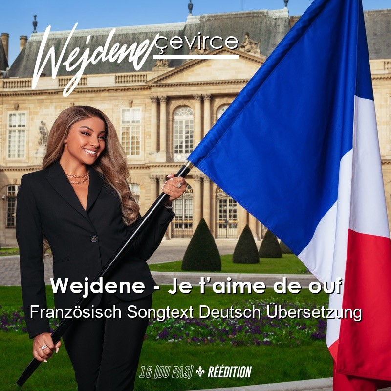 Wejdene – Je t’aime de ouf Französisch Songtext Deutsch Übersetzung