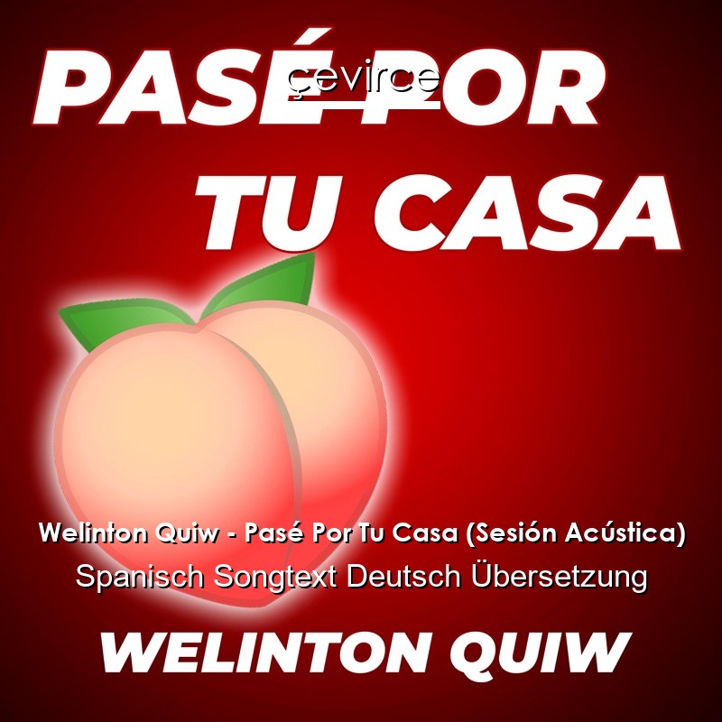 Welinton Quiw – Pasé Por Tu Casa (Sesión Acústica) Spanisch Songtext Deutsch Übersetzung