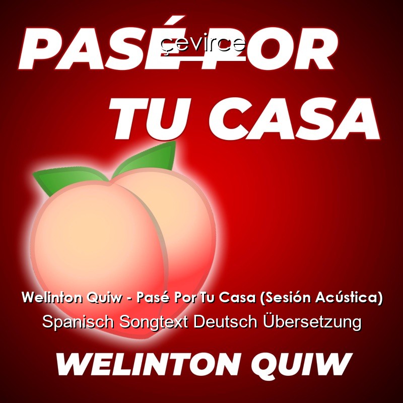 Welinton Quiw – Pasé Por Tu Casa (Sesión Acústica) Spanisch Songtext Deutsch Übersetzung