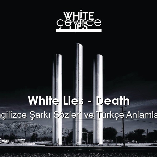 White Lies – Death İngilizce Sözleri Türkçe Anlamları