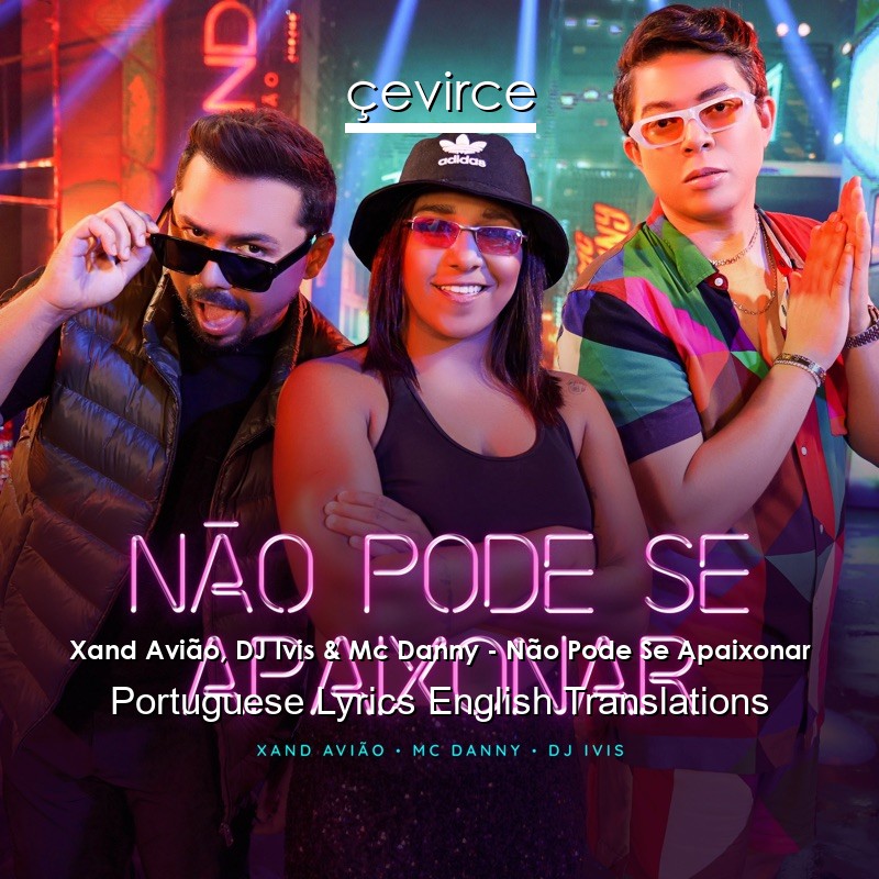 Xand Avião, DJ Ivis & Mc Danny – Não Pode Se Apaixonar Portuguese Lyrics English Translations