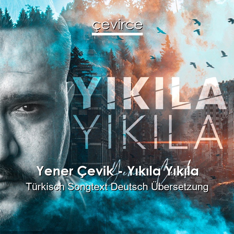 Yener Çevik – Yıkıla Yıkıla Türkisch Songtext Deutsch Übersetzung