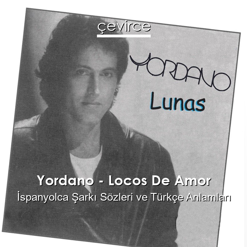 Yordano – Locos De Amor İspanyolca Sözleri Türkçe Anlamları