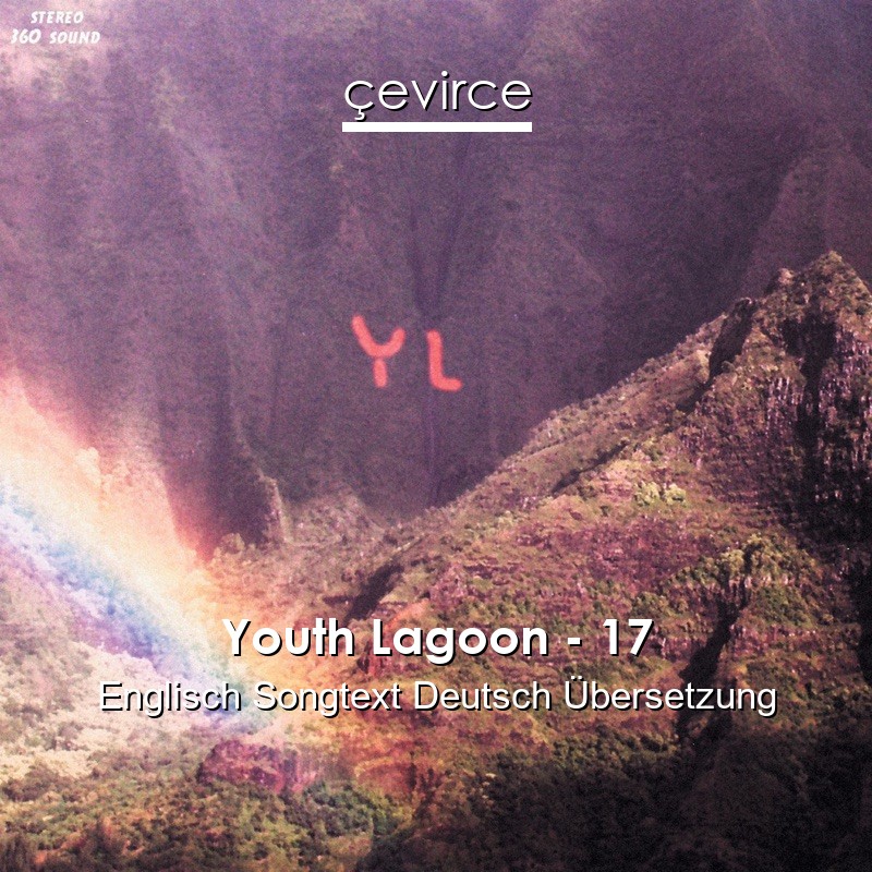 Youth Lagoon – 17 Englisch Songtext Deutsch Übersetzung