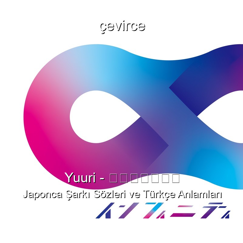 Yuuri – インフィニティ Japonca Sözleri Türkçe Anlamları