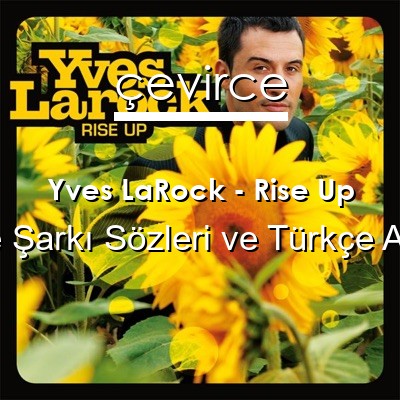 Yves LaRock – Rise Up İngilizce Sözleri Türkçe Anlamları
