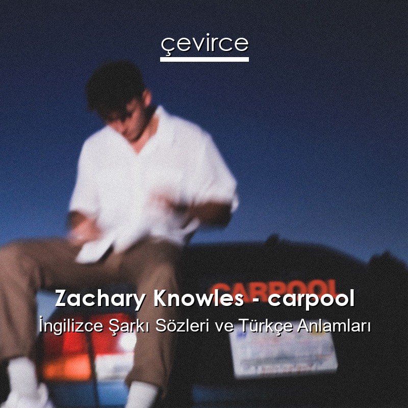 Zachary Knowles – carpool İngilizce Sözleri Türkçe Anlamları