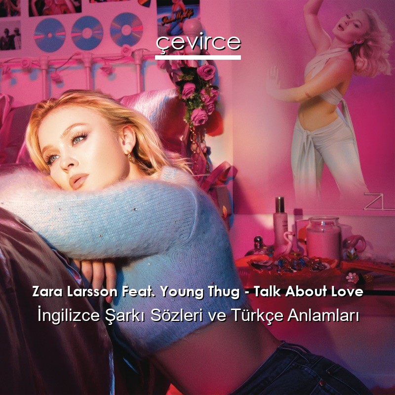 Zara Larsson Feat. Young Thug – Talk About Love İngilizce Sözleri Türkçe Anlamları