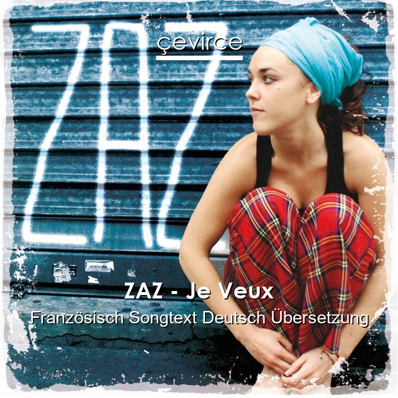 ZAZ – Je Veux Französisch Songtext Deutsch Übersetzung