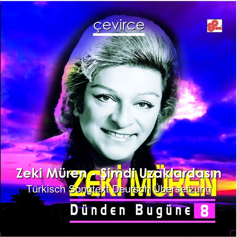 Zeki Müren – Şimdi Uzaklardasın Türkisch Songtext Deutsch Übersetzung