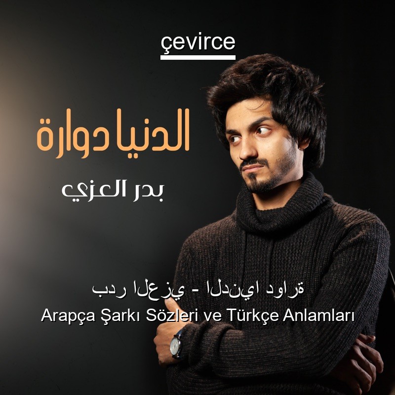 بدر العزي – الدنيا دوارة Arapça Sözleri Türkçe Anlamları