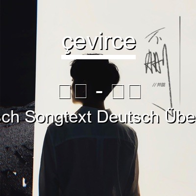 井朧 – 不刪 Chinesisch Songtext Deutsch Übersetzung