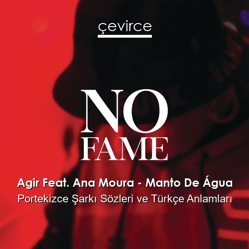 Agir Feat. Ana Moura – Manto De Água Portekizce Şarkı Sözleri Türkçe Anlamları