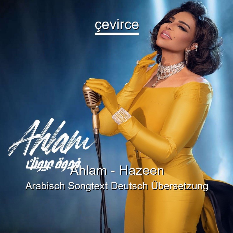 Ahlam – Hazeen Arabisch Songtext Deutsch Übersetzung