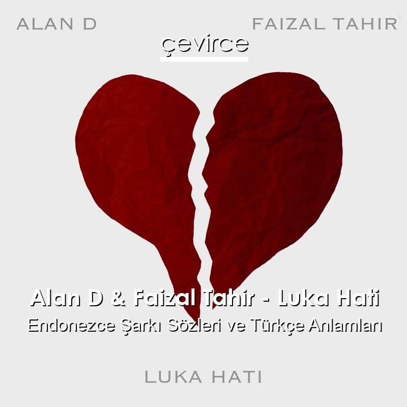 Alan D & Faizal Tahir – Luka Hati Endonezce Şarkı Sözleri Türkçe Anlamları