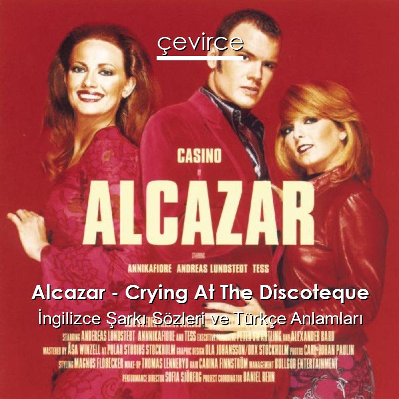 Alcazar – Crying At The Discoteque İngilizce Şarkı Sözleri Türkçe Anlamları