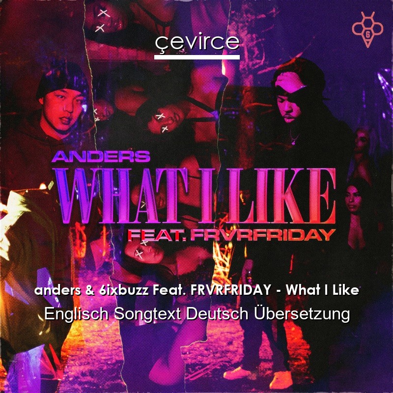 anders & 6ixbuzz Feat. FRVRFRIDAY – What I Like Englisch Songtext Deutsch Übersetzung
