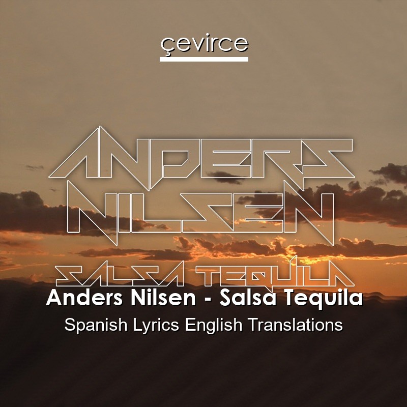 Anders Nilsen – Salsa Tequila Spanish Lyrics English Translations