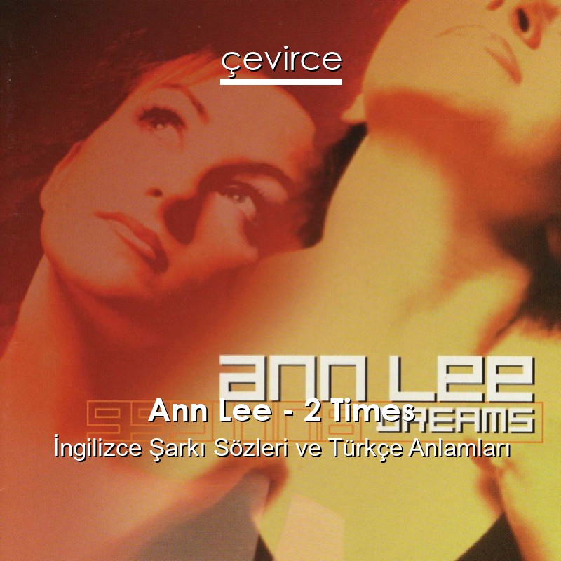 Ann Lee – 2 Times İngilizce Şarkı Sözleri Türkçe Anlamları