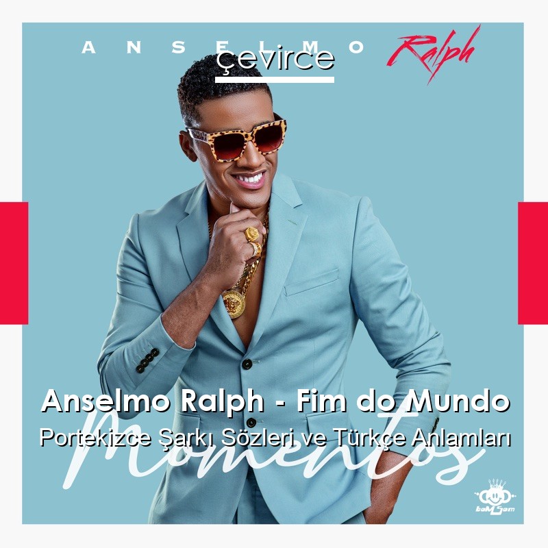Anselmo Ralph – Fim do Mundo Portekizce Şarkı Sözleri Türkçe Anlamları