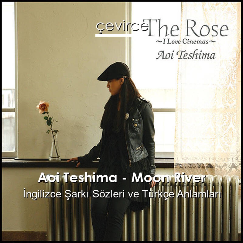 Aoi Teshima – Moon River İngilizce Şarkı Sözleri Türkçe Anlamları