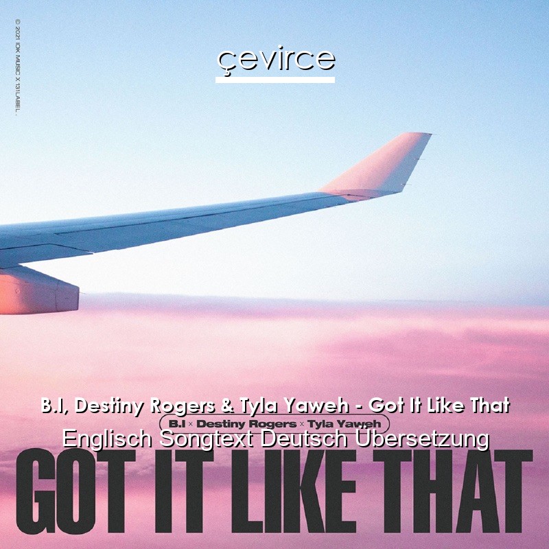 B.I, Destiny Rogers & Tyla Yaweh – Got It Like That Englisch Songtext Deutsch Übersetzung