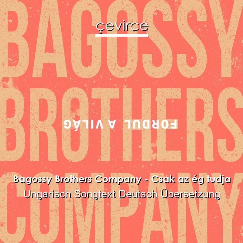 Bagossy Brothers Company – Csak az ég tudja Ungarisch Songtext Deutsch Übersetzung