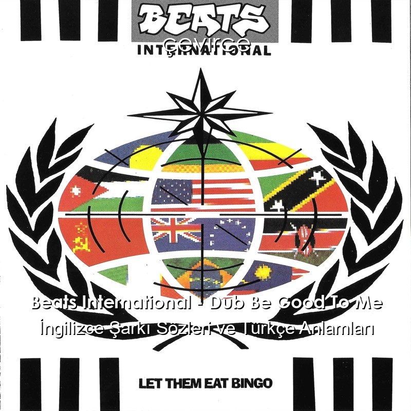Beats International – Dub Be Good To Me İngilizce Şarkı Sözleri Türkçe Anlamları