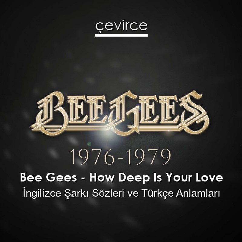 Bee Gees – How Deep Is Your Love İngilizce Şarkı Sözleri Türkçe Anlamları