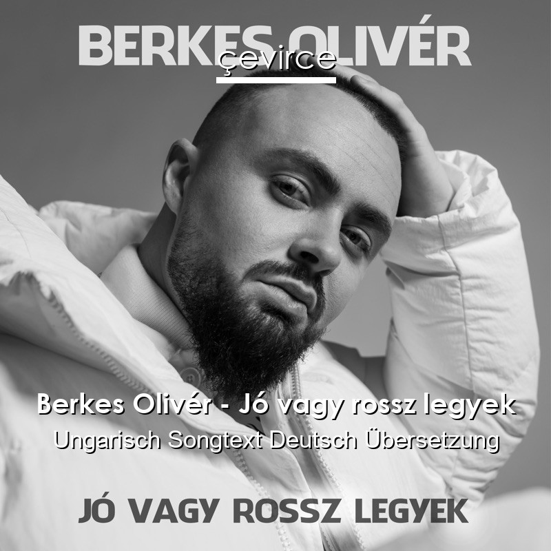 Berkes Olivér – Jó vagy rossz legyek Ungarisch Songtext Deutsch Übersetzung