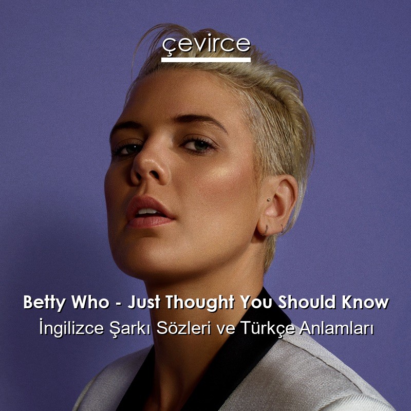 Betty Who – Just Thought You Should Know İngilizce Şarkı Sözleri Türkçe Anlamları